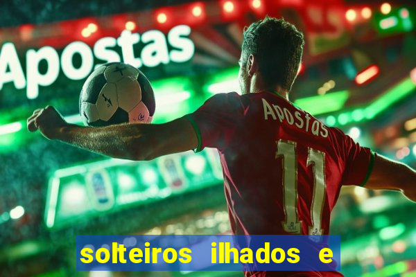 solteiros ilhados e desesperados 2 temporada